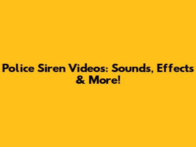 Police Siren Videos: Sounds, Effects & More!