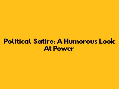 Political Satire: A Humorous Look At Power