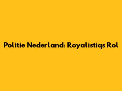Politie Nederland: Royalistiq's Rol