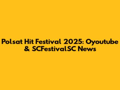 Polsat Hit Festival 2025: Oyoutube & SCFestivalSC News