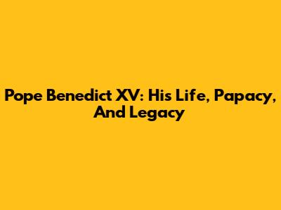 Pope Benedict XV: His Life, Papacy, And Legacy