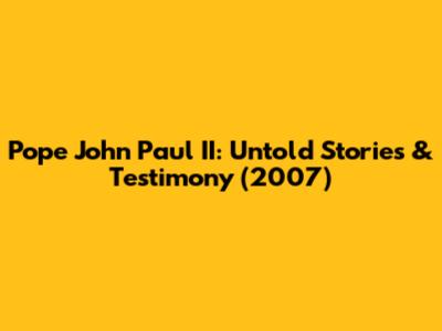 Pope John Paul II: Untold Stories & Testimony (2007)