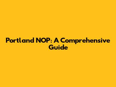 Portland NOP: A Comprehensive Guide