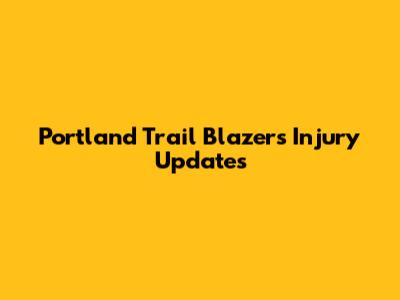 Portland Trail Blazers Injury Updates