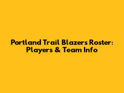 Portland Trail Blazers Roster: Players & Team Info