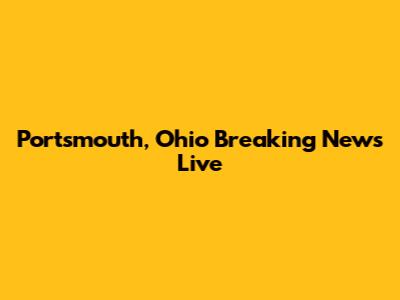 Portsmouth, Ohio Breaking News Live