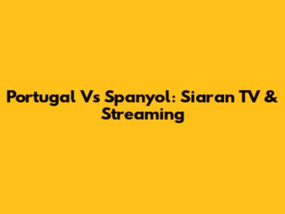 Portugal Vs Spanyol: Siaran TV & Streaming