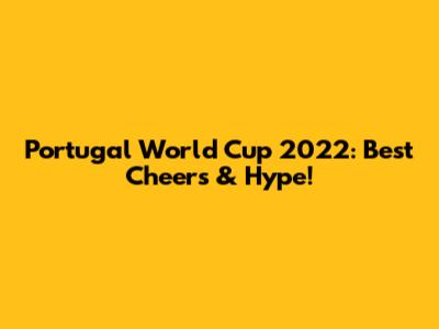 Portugal World Cup 2022: Best Cheers & Hype!