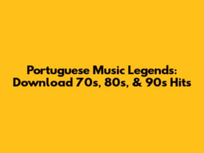 Portuguese Music Legends: Download 70s, 80s, & 90s Hits