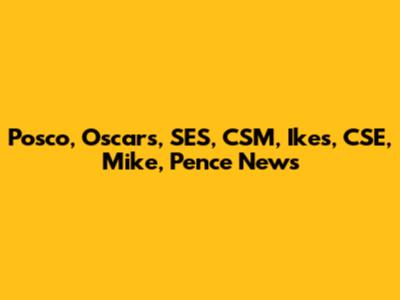 Posco, Oscars, SES, CSM, Ikes, CSE, Mike, Pence News