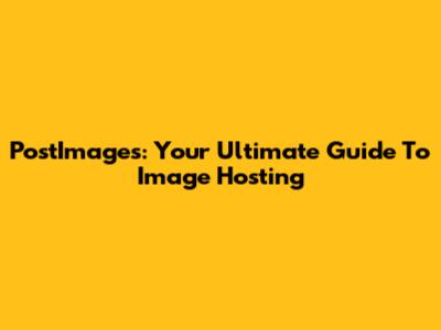 PostImages: Your Ultimate Guide To Image Hosting