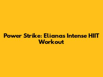 Power Strike: Eliana's Intense HIIT Workout
