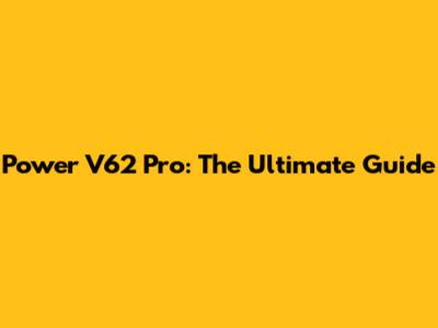 Power V62 Pro: The Ultimate Guide