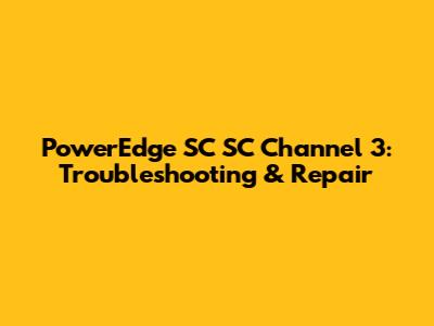PowerEdge SC SC Channel 3: Troubleshooting & Repair