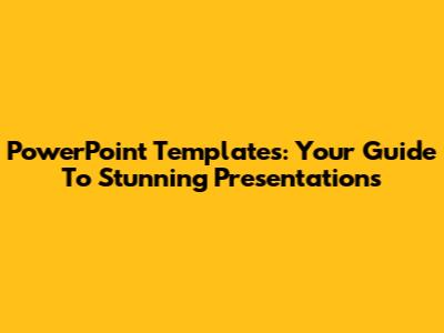 PowerPoint Templates: Your Guide To Stunning Presentations
