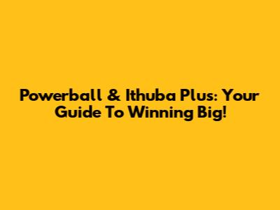 Powerball & Ithuba Plus: Your Guide To Winning Big!