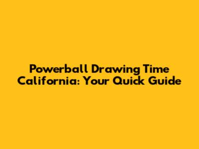 Powerball Drawing Time California: Your Quick Guide