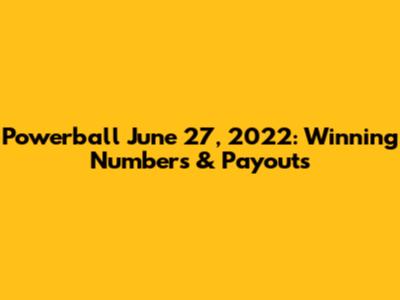 Powerball June 27, 2022: Winning Numbers & Payouts