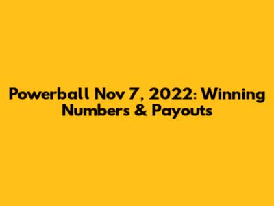 Powerball Nov 7, 2022: Winning Numbers & Payouts