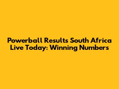 Powerball Results South Africa Live Today: Winning Numbers