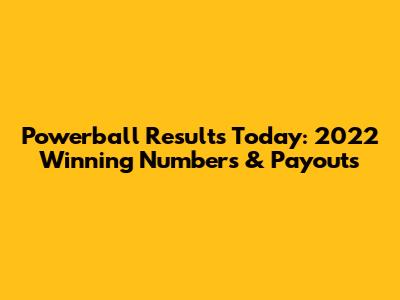 Powerball Results Today: 2022 Winning Numbers & Payouts