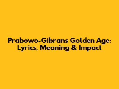 Prabowo-Gibran's Golden Age: Lyrics, Meaning & Impact