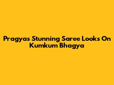Pragya's Stunning Saree Looks On Kumkum Bhagya