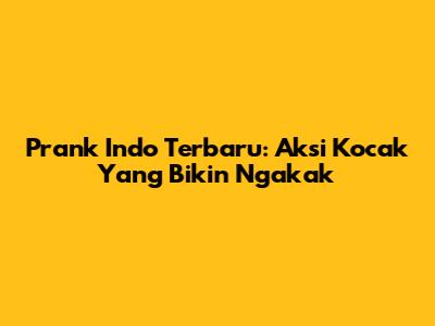 Prank Indo Terbaru: Aksi Kocak Yang Bikin Ngakak