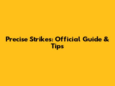 Precise Strikes: Official Guide & Tips