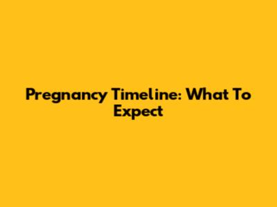 Pregnancy Timeline: What To Expect