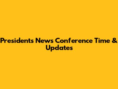 President's News Conference Time & Updates