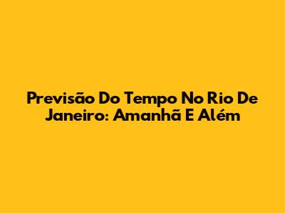 Previsão Do Tempo No Rio De Janeiro: Amanhã E Além
