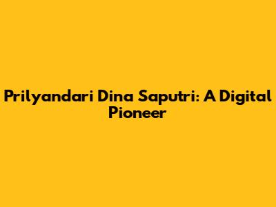 Prilyandari Dina Saputri: A Digital Pioneer