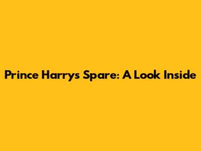Prince Harry's Spare: A Look Inside