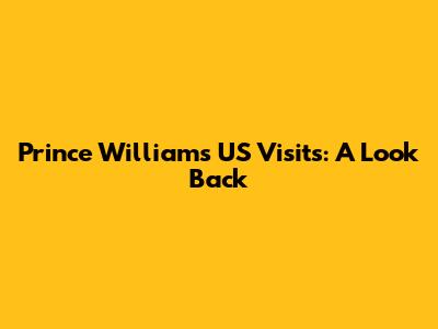 Prince William's US Visits: A Look Back