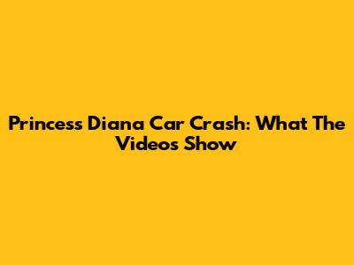 Princess Diana Car Crash: What The Videos Show