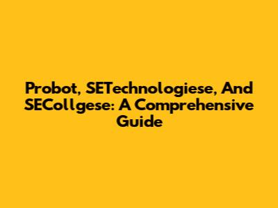 Probot, SETechnologiese, And SECollgese: A Comprehensive Guide