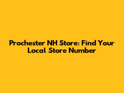 Prochester NH Store: Find Your Local Store Number
