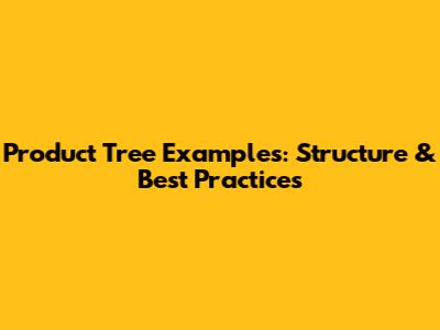 Product Tree Examples: Structure & Best Practices
