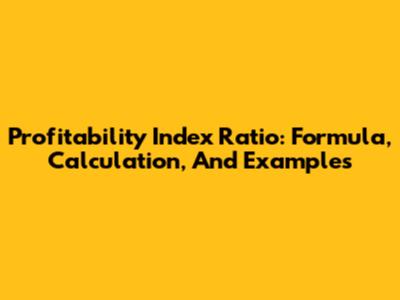 Profitability Index Ratio: Formula, Calculation, And Examples