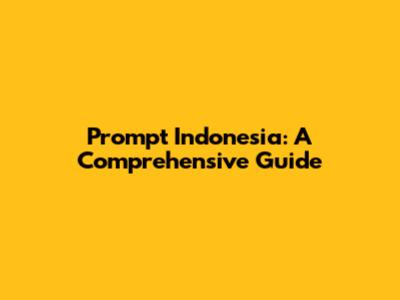 Prompt Indonesia: A Comprehensive Guide