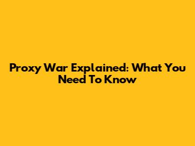 Proxy War Explained: What You Need To Know