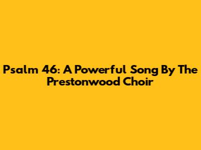 Psalm 46: A Powerful Song By The Prestonwood Choir