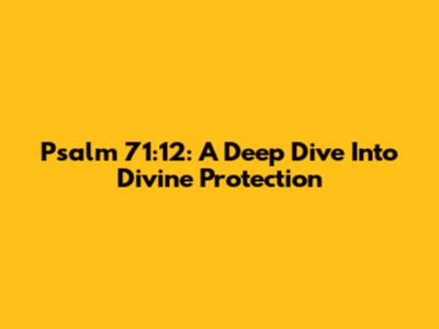 Psalm 71:12: A Deep Dive Into Divine Protection