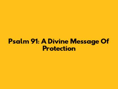 Psalm 91: A Divine Message Of Protection
