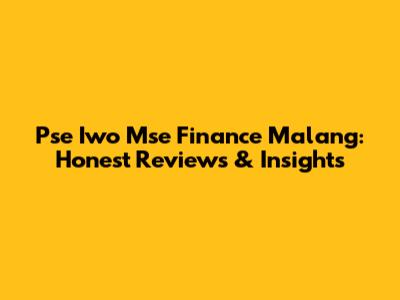 Pse Iwo Mse Finance Malang: Honest Reviews & Insights