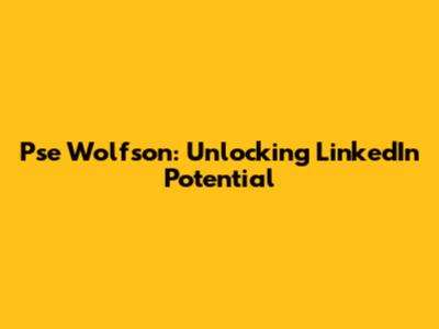 Pse Wolfson: Unlocking LinkedIn Potential