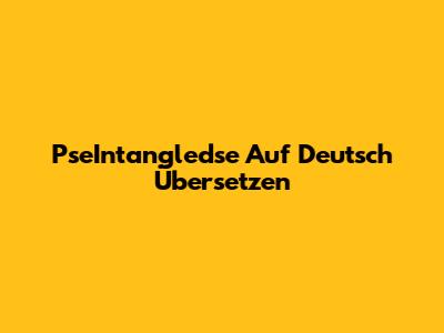 PseIntangledse Auf Deutsch Übersetzen