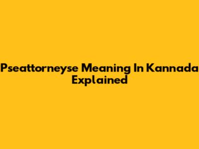 Pseattorneyse Meaning In Kannada Explained