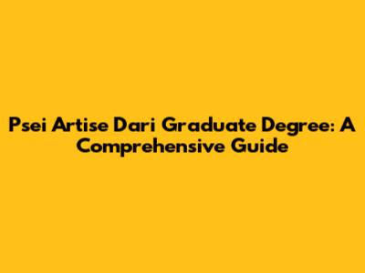 Psei Artise Dari Graduate Degree: A Comprehensive Guide